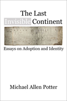 The Last Invisible Continent: Essays on Adoption and Identity