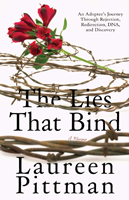 The Lies That Bind: An Adoptee’s Journey Through Rejection, Redirection, DNA, and Discovery