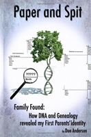 Paper and Spit: Family Found—How DNA and Genealogy Revealed My First Parents’ Identity