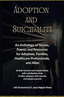 Adoption and Suicidality: An Anthology of Stories, Poems, and Resources for Adoptees, Families, Healthcare Professionals, and Allies