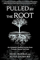 Pulled by the Root: An Adoptee’s Healing Journey From Trauma, Shame, and Loss