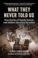 What They Never Told Us: True Stories of Family Secrets and Hidden Identities Revealed